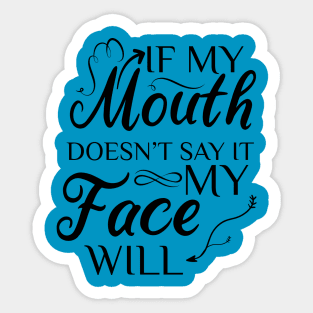 If My Mouth Doesn't Say It My Face Will Sticker